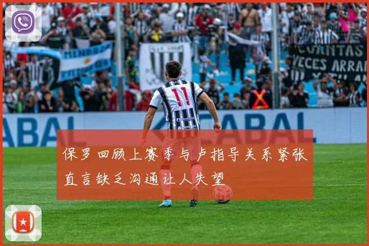 保罗回顾上赛季与卢指导关系紧张直言缺乏沟通让人失望